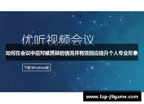如何在会议中应对被质疑的情况并有效回应提升个人专业形象 如何在会议中应对被质疑的情况并有效回应提升个人专业形象
