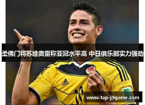 柔佛门将苏维奥雷称亚冠水平高 中日俱乐部实力强劲 柔佛门将苏维奥雷称亚冠水平高 中日俱乐部实力强劲