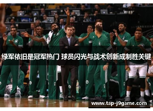 绿军依旧是冠军热门 球员闪光与战术创新成制胜关键 绿军依旧是冠军热门 球员闪光与战术创新成制胜关键