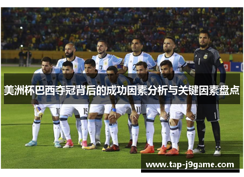 美洲杯巴西夺冠背后的成功因素分析与关键因素盘点 美洲杯巴西夺冠背后的成功因素分析与关键因素盘点