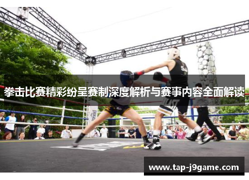拳击比赛精彩纷呈赛制深度解析与赛事内容全面解读