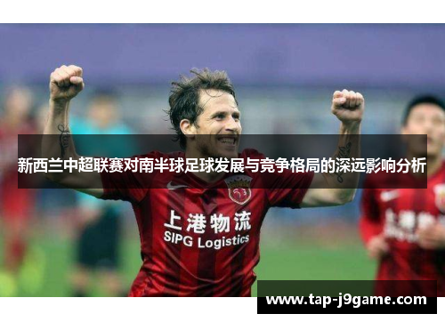 新西兰中超联赛对南半球足球发展与竞争格局的深远影响分析