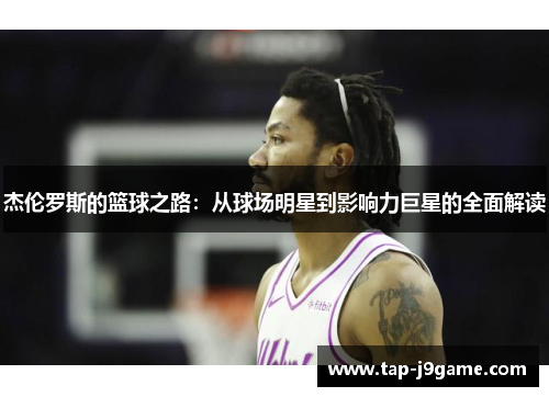 杰伦罗斯的篮球之路：从球场明星到影响力巨星的全面解读