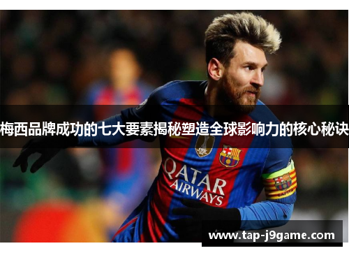 梅西品牌成功的七大要素揭秘塑造全球影响力的核心秘诀