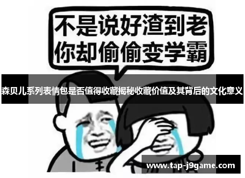 森贝儿系列表情包是否值得收藏揭秘收藏价值及其背后的文化意义