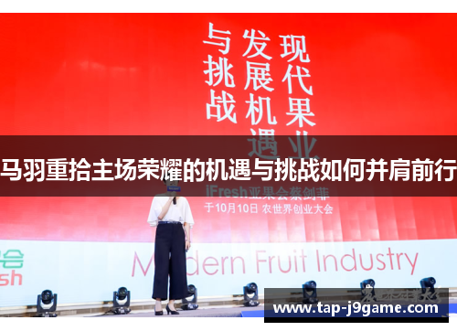 马羽重拾主场荣耀的机遇与挑战如何并肩前行 马羽重拾主场荣耀的机遇与挑战如何并肩前行
